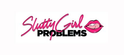 Slutty Girl Problems - Entertain. Educate. Empower.